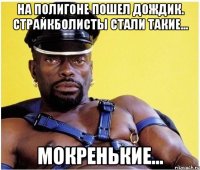 На полигоне пошел дождик. Страйкболисты стали такие... Мокренькие...