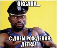 Оксана... ...с днем рождения, детка!
