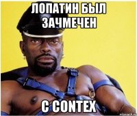 Лопатин был зачмечен с Contex
