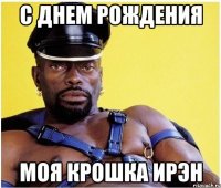 С днем рождения Моя крошка Ирэн