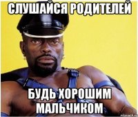 слушайся родителей будь хорошим мальчиком