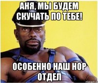 Аня, мы будем скучать по тебе! Особенно наш HOP отдел
