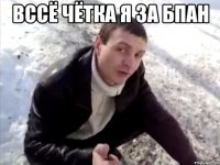 вссё чётка я за Бпан 