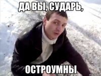 ДА ВЫ, СУДАРЬ, ОСТРОУМНЫ