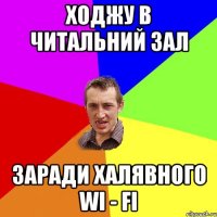 ходжу в читальний зал заради халявного WI - FI