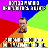 хотів з малою прогулятись в центр вспомнив шо ще не всі гіматоми пройшли