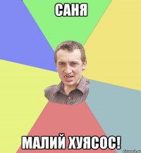 Саня малий хуясос!