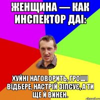 Женщина — как инспектор ДАІ: хуйні наговорить, гроші відбере, настрій зіпсує, а ти ще й винен.