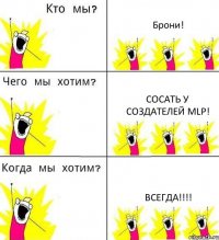 Брони! Сосать у создателей MLP! ВСЕГДА!!!!