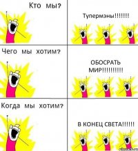 Тупермэны!!!!!!! Обосрать мир!!!!!!!!!! В конец света!!!!!!