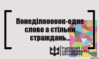 Понеділооооок-одне слово а стільки страждань...