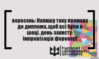 вересень: Напишу таку промову до диплома, щоб всі були в шоці. день захисту: імпровізація форевер!