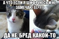 А что если я шифруюсь и не замечаю ее??? Да не, бред какой-то