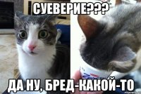 Суеверие??? Да ну, бред-какой-то