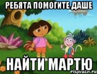 ребята помогите даше найти мартю