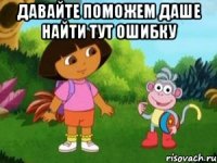 ДАВАЙТЕ ПОМОЖЕМ ДАШЕ НАЙТИ тут ошибку 