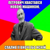 Петрович хвастався новою машиною, Спалив її вночі ібо нєхуй