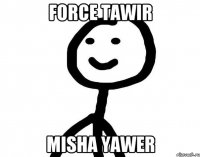 FORCE TAWIR MISHA YAWER