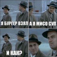 я бургер взял а я мисо суп и как? 