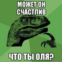 Может он счастлив что ты Оля?