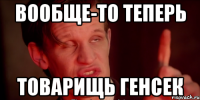 Вообще-то теперь товарищь генсек