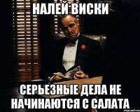 Налей виски Серьезные дела не начинаются с салата