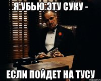 Я убью эту суку - Если пойдет на тусу