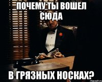 почему ты вошел сюда в грязных носках?