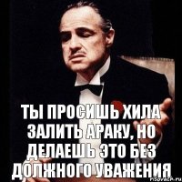 Ты просишь хила залить Араку, но делаешь это без должного уважения