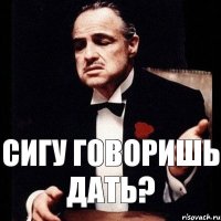 Сигу говоришь дать?