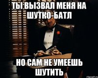 Ты вызвал меня на шутко-батл но сам не умеешь шутить