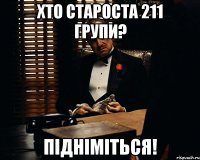 Хто староста 211 групи? Підніміться!