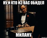 Ну и кто из вас обидел Милану