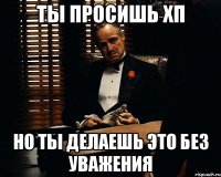 Ты просишь хп Но ты делаешь это без уважения