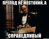 Препод не жестокий, а СПРАВЕДЛИВЫЙ