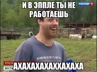 и в эппле ты не работаешь ахахахахаххахаха