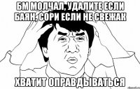 бм молчал, удалите если баян, сори если не свежак ХВАТИТ ОПРАВДЫВАТЬСЯ