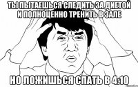 ты пытаешься следить за диетой и полноценно тренить в зале но ложишься спать в 4:10