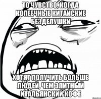 то чувство, когда копеечные китайские безделушки хотят получить больше людей, чем элитный итальянский кофе