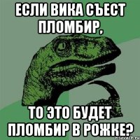 Если Вика съест пломбир, то это будет пломбир в рожке?