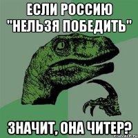 если Россию "нельзя победить" значит, она читер?