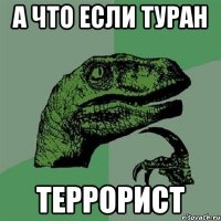 а что если туран террорист