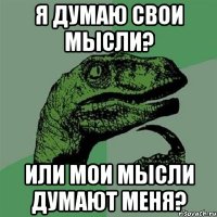 Я думаю свои мысли? Или мои мысли думают меня?