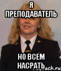 я преподаватель но всем насрать