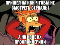 Пришел на квн, чтобы не смотреть сериалы А на КВНе их проспойлерили