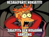 Незаберайте NOkia!!!!!! Заберіть цей йобаний samsung