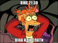 Вже 21:30 Віка йди спати