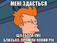 Мені здається що ебола уже близько..прям як Новий Рік