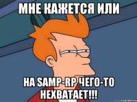 Мне кажется или На Samp-rp чего-то нехватает!!!