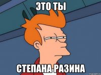 это ты степана разина